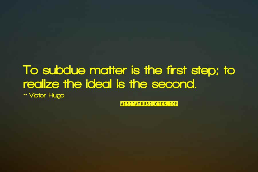 Kmas News Quotes By Victor Hugo: To subdue matter is the first step; to
