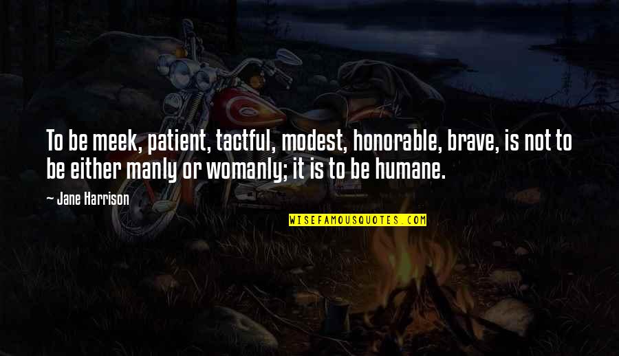 Kmay Donuts Quotes By Jane Harrison: To be meek, patient, tactful, modest, honorable, brave, Kmay Donuts Quotes By Jane Harrison: To be meek, patient, tactful, modest, honorable, brave,
