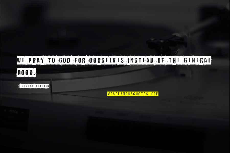 Kmay049 Quotes By Sunday Adelaja: We pray to God for ourselves instead of Kmay049 Quotes By Sunday Adelaja: We pray to God for ourselves instead of