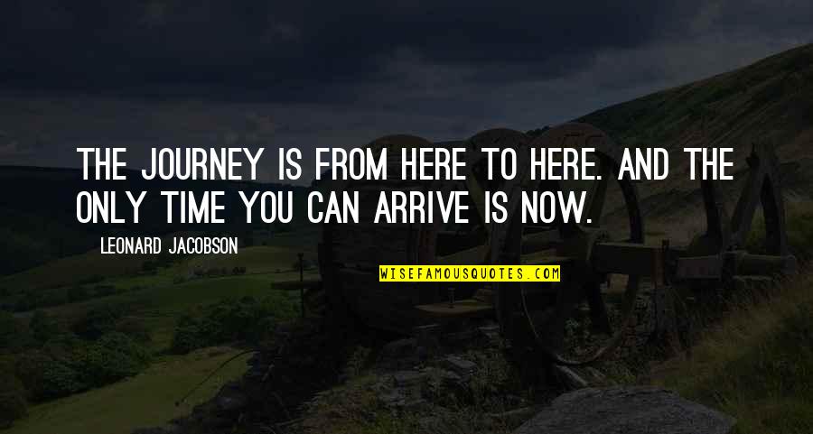 Kmekel Quotes By Leonard Jacobson: THE JOURNEY IS FROM HERE TO HERE. AND