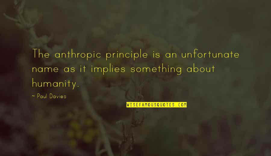 Kmekp Quotes By Paul Davies: The anthropic principle is an unfortunate name as Kmekp Quotes By Paul Davies: The anthropic principle is an unfortunate name as