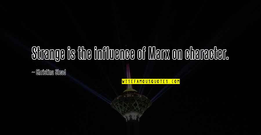 Kmeng Quotes By Christina Stead: Strange is the influence of Marx on character. Kmeng Quotes By Christina Stead: Strange is the influence of Marx on character.