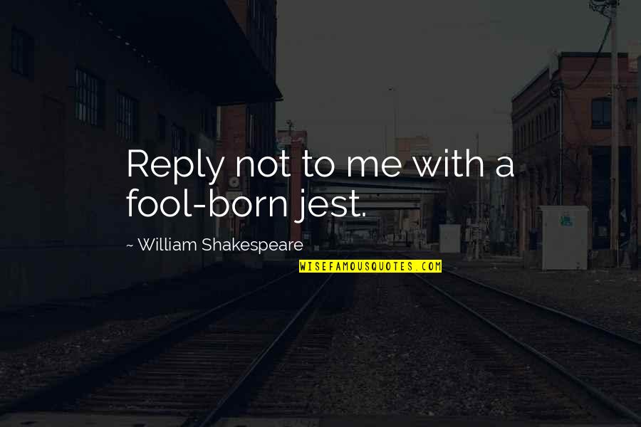 Kmetz Obituary Quotes By William Shakespeare: Reply not to me with a fool-born jest. Kmetz Obituary Quotes By William Shakespeare: Reply not to me with a fool-born jest.