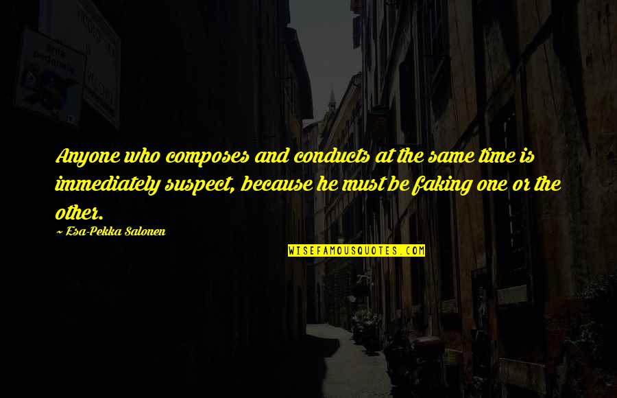 Kmeyepro Quotes By Esa-Pekka Salonen: Anyone who composes and conducts at the same