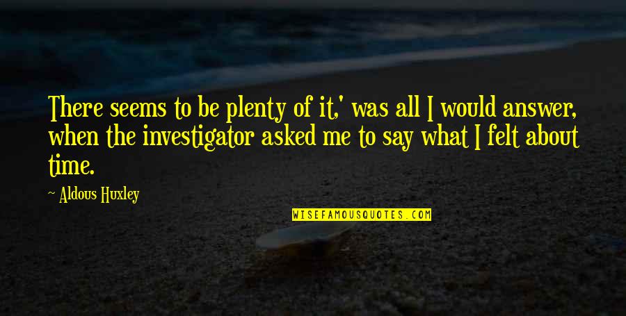 Kmf Quote Quotes By Aldous Huxley: There seems to be plenty of it,' was Kmf Quote Quotes By Aldous Huxley: There seems to be plenty of it,' was