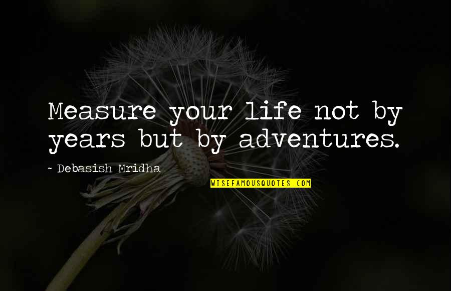 Kmf Quote Quotes By Debasish Mridha: Measure your life not by years but by
