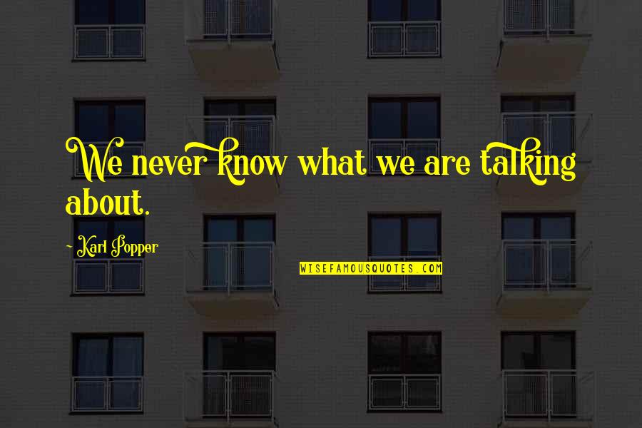 Kmf Quote Quotes By Karl Popper: We never know what we are talking about.