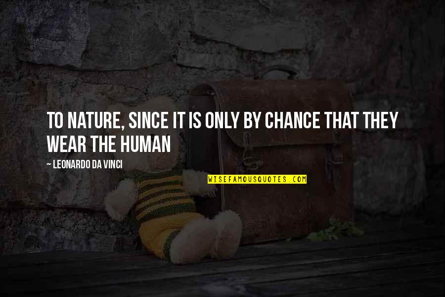 Kmfdm Song Quotes By Leonardo Da Vinci: To Nature, since it is only by chance Kmfdm Song Quotes By Leonardo Da Vinci: To Nature, since it is only by chance