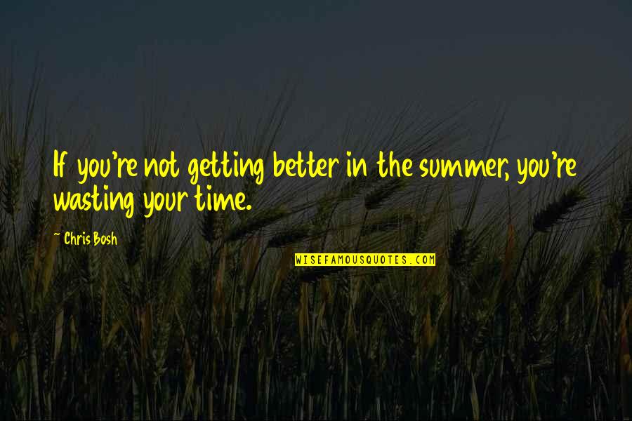 Kmft Quotes By Chris Bosh: If you're not getting better in the summer,