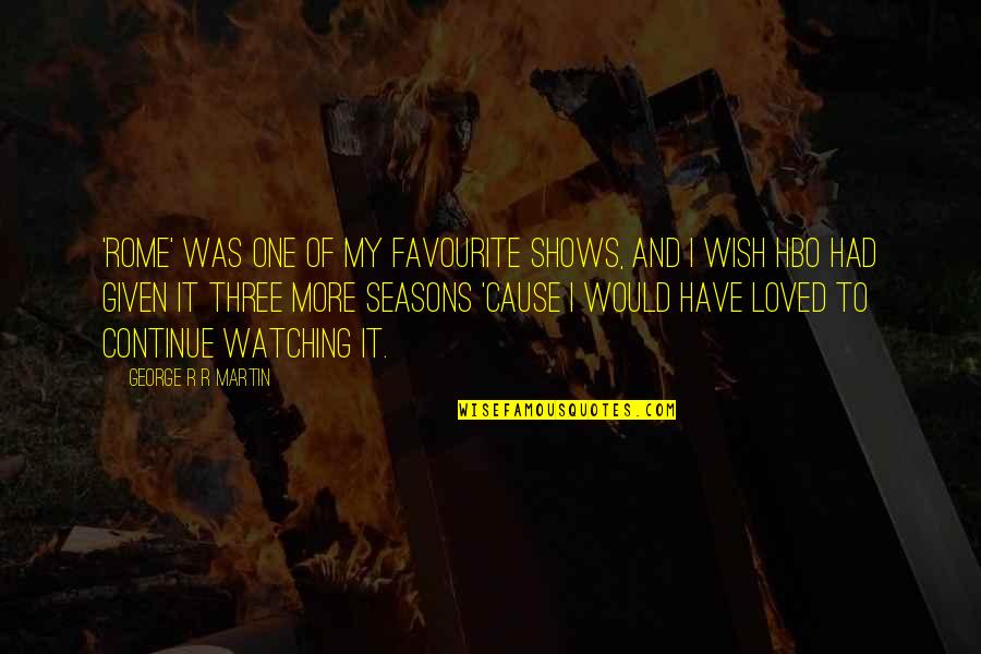 Kmft Quotes By George R R Martin: 'Rome' was one of my favourite shows, and Kmft Quotes By George R R Martin: 'Rome' was one of my favourite shows, and