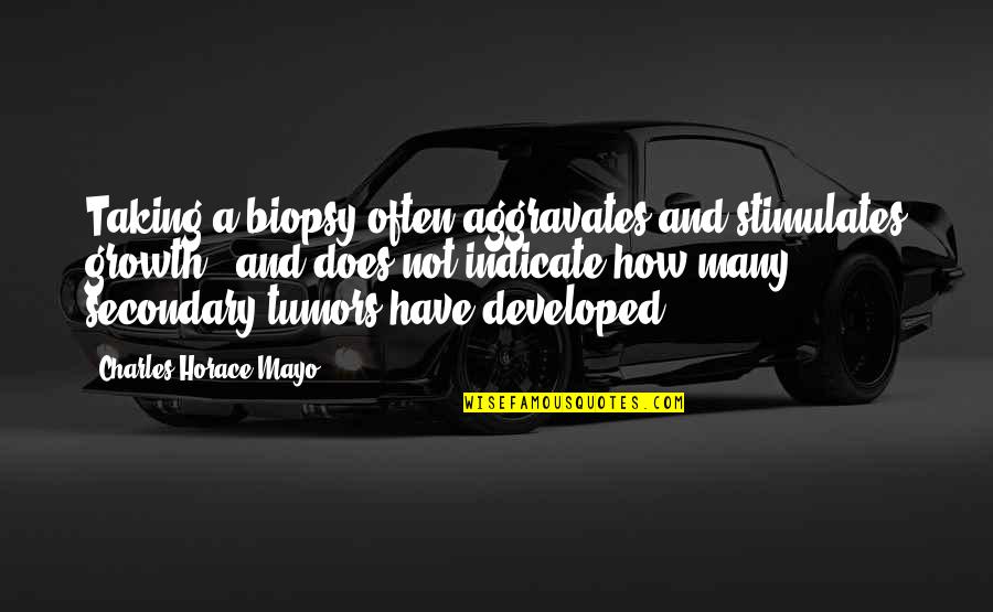 Kmiecik Brothers Quotes By Charles Horace Mayo: Taking a biopsy often aggravates and stimulates growth