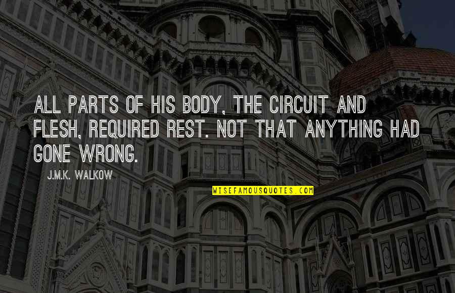 Kmiecik Quotes By J.M.K. Walkow: All parts of his body, the circuit and