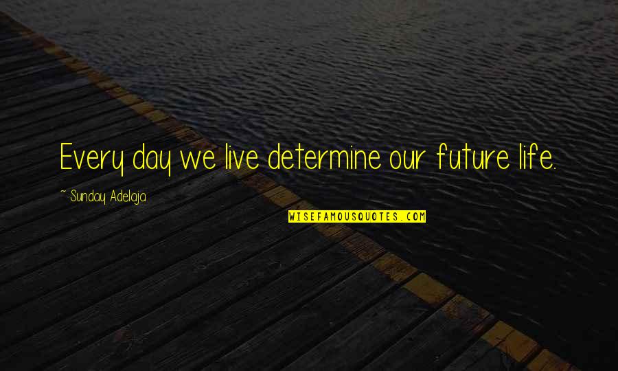 Kmiecik Quotes By Sunday Adelaja: Every day we live determine our future life.