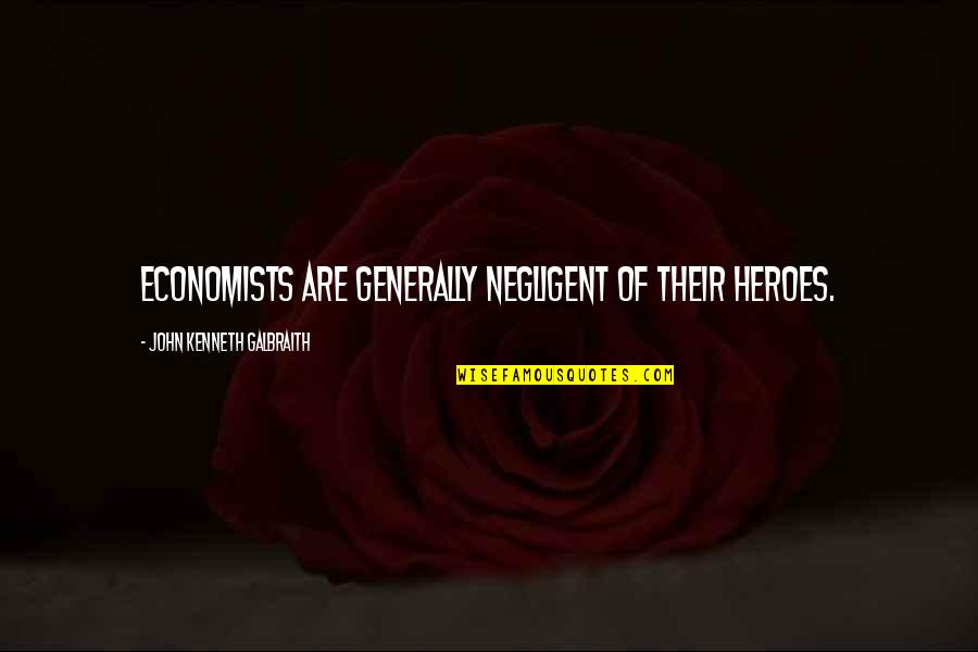 Kmiecik Slawomir Quotes By John Kenneth Galbraith: Economists are generally negligent of their heroes. Kmiecik Slawomir Quotes By John Kenneth Galbraith: Economists are generally negligent of their heroes.