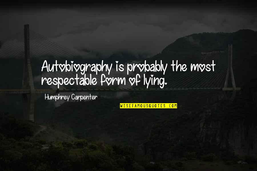 Kmit N Quotes By Humphrey Carpenter: Autobiography is probably the most respectable form of Kmit N Quotes By Humphrey Carpenter: Autobiography is probably the most respectable form of