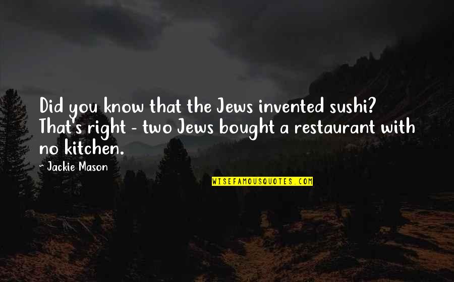 Kmit N Quotes By Jackie Mason: Did you know that the Jews invented sushi? Kmit N Quotes By Jackie Mason: Did you know that the Jews invented sushi?