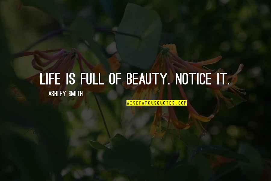 Kmitocet Quotes By Ashley Smith: Life is full of beauty. Notice it.