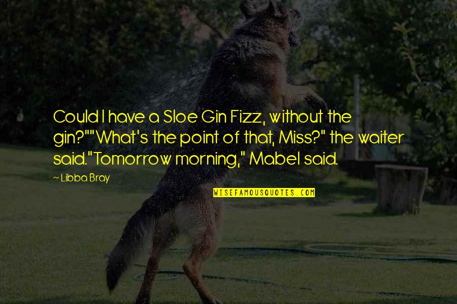 Kmochos Quotes By Libba Bray: Could I have a Sloe Gin Fizz, without Kmochos Quotes By Libba Bray: Could I have a Sloe Gin Fizz, without