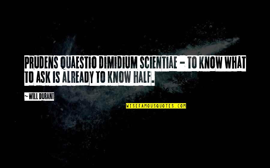 Kmochos Quotes By Will Durant: Prudens quaestio dimidium scientiae - to know what