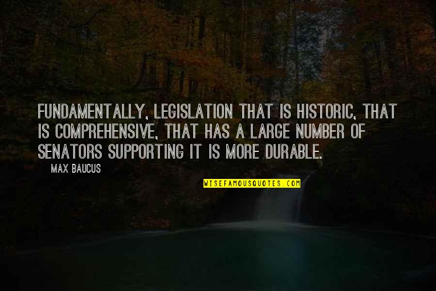Kmt Quotes By Max Baucus: Fundamentally, legislation that is historic, that is comprehensive,