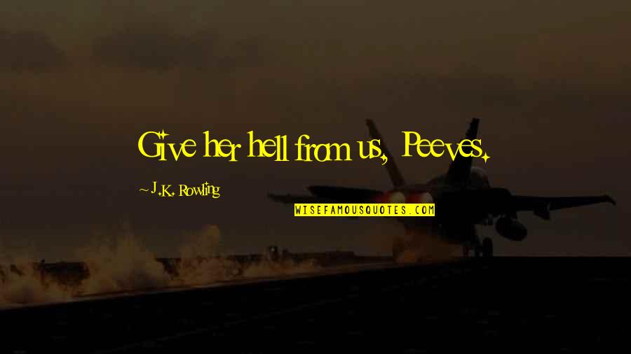 Kmtm Ft Quotes By J.K. Rowling: Give her hell from us, Peeves.