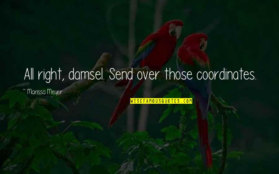 Kmtm Sing Quotes By Marissa Meyer: All right, damsel. Send over those coordinates. Kmtm Sing Quotes By Marissa Meyer: All right, damsel. Send over those coordinates.