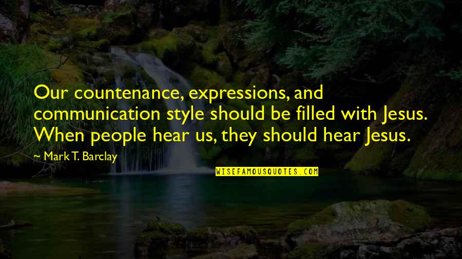 Kmtm Ugm Quotes By Mark T. Barclay: Our countenance, expressions, and communication style should be