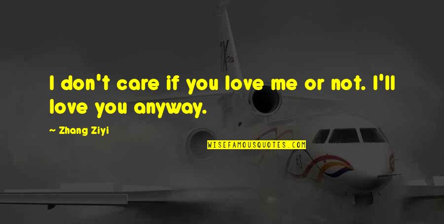 Kmtm Ugm Quotes By Zhang Ziyi: I don't care if you love me or