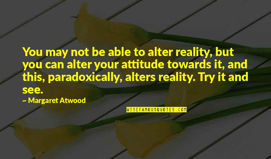 Kmutnb Quotes By Margaret Atwood: You may not be able to alter reality, Kmutnb Quotes By Margaret Atwood: You may not be able to alter reality,