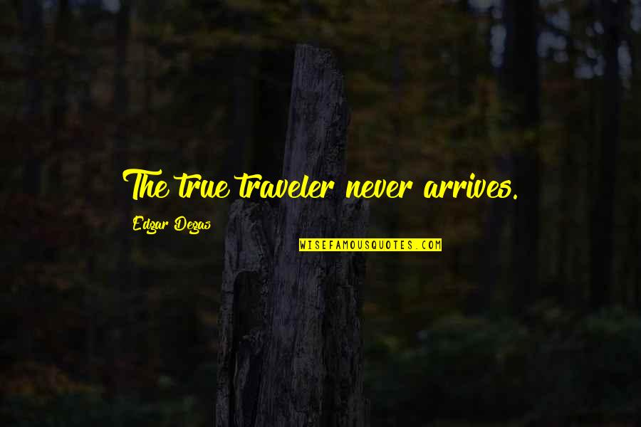 Kmymca Quotes By Edgar Degas: The true traveler never arrives.