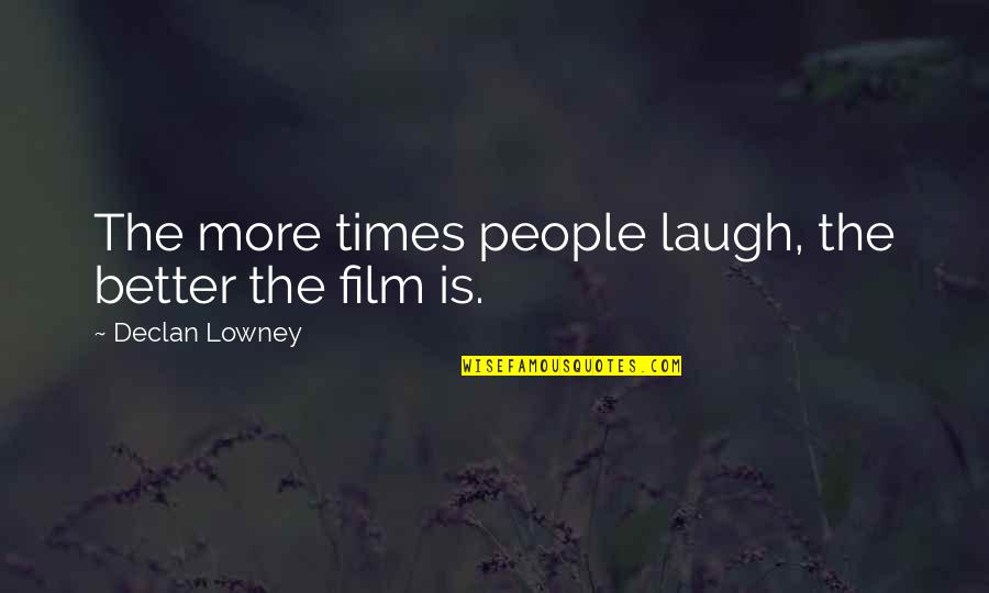 Kmymoney Quotes By Declan Lowney: The more times people laugh, the better the