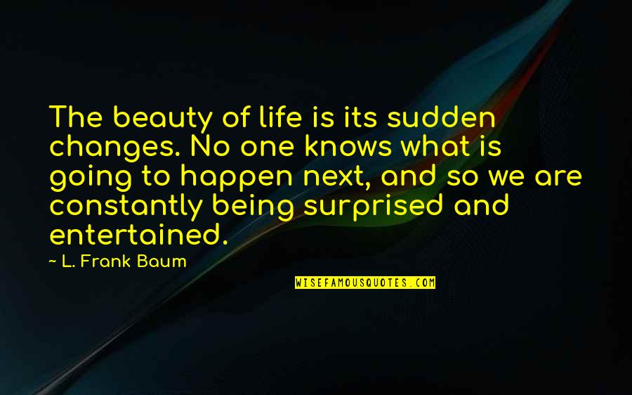 Kmymoney Quotes By L. Frank Baum: The beauty of life is its sudden changes.