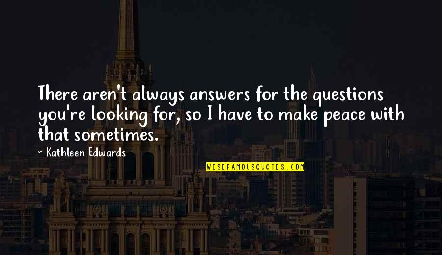 Knaak Silke Quotes By Kathleen Edwards: There aren't always answers for the questions you're Knaak Silke Quotes By Kathleen Edwards: There aren't always answers for the questions you're