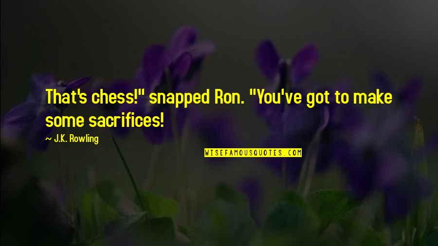K'naan Inspirational Quotes By J.K. Rowling: That's chess!" snapped Ron. "You've got to make
