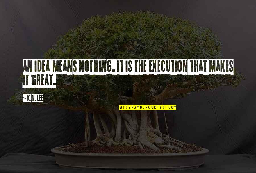 K'naan Inspirational Quotes By K.N. Lee: An idea means nothing. It is the execution