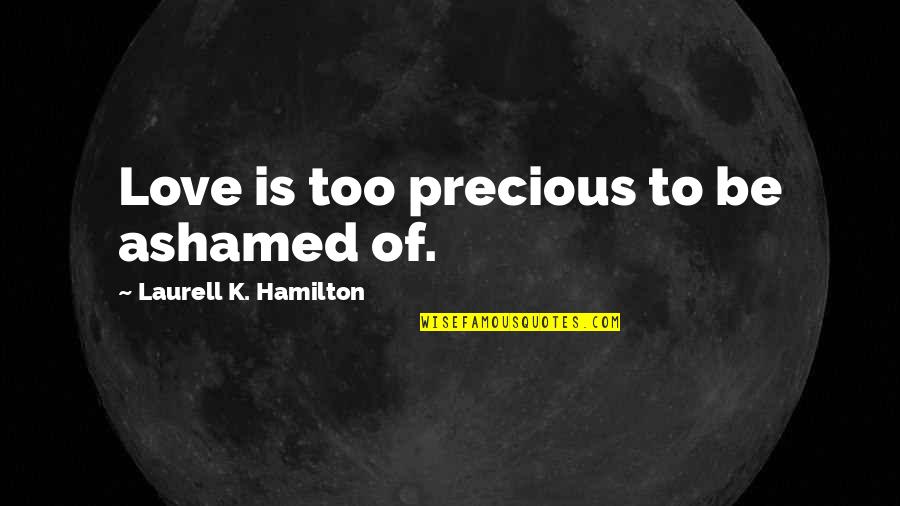 K'naan Inspirational Quotes By Laurell K. Hamilton: Love is too precious to be ashamed of.