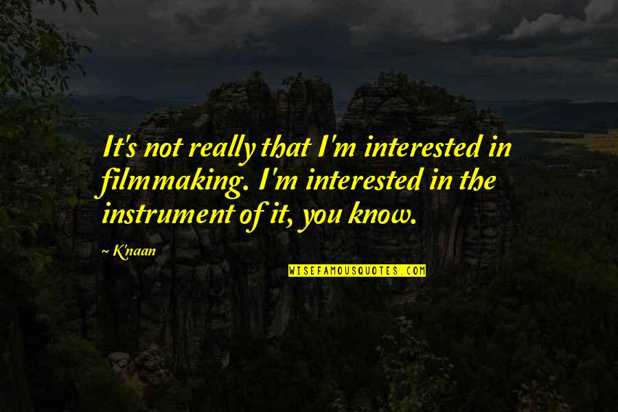 K'naan Quotes By K'naan: It's not really that I'm interested in filmmaking.