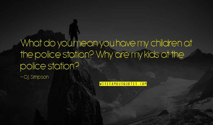 Knabb Builders Quotes By O.J. Simpson: What do you mean you have my children