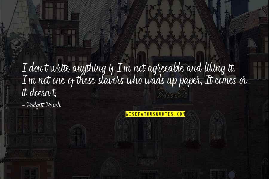 Knabenshue Family Quotes By Padgett Powell: I don't write anything if I'm not agreeable Knabenshue Family Quotes By Padgett Powell: I don't write anything if I'm not agreeable