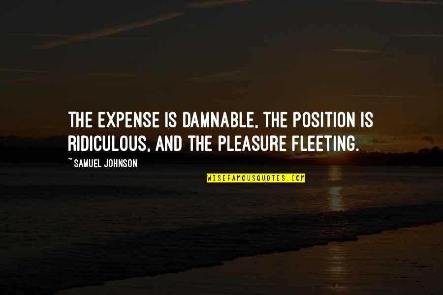 Knack Box Quotes By Samuel Johnson: The expense is damnable, the position is ridiculous,