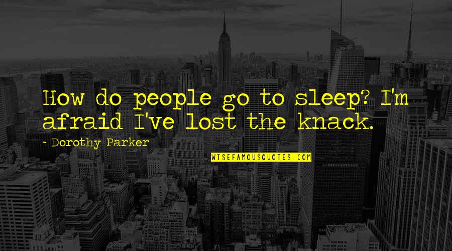 Knack Quotes By Dorothy Parker: How do people go to sleep? I'm afraid