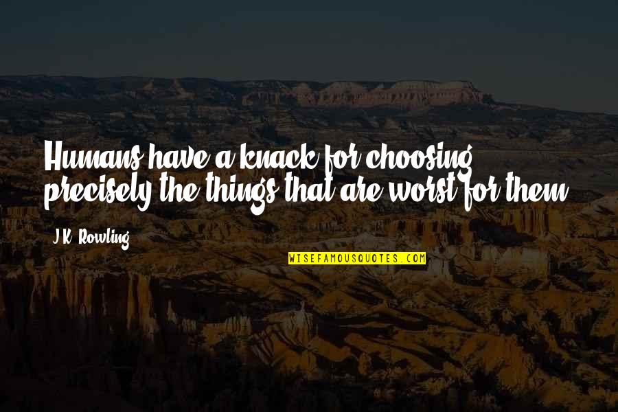 Knack Quotes By J.K. Rowling: Humans have a knack for choosing precisely the