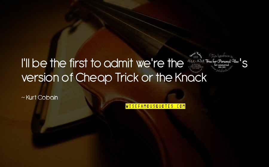 Knack Quotes By Kurt Cobain: I'll be the first to admit we're the
