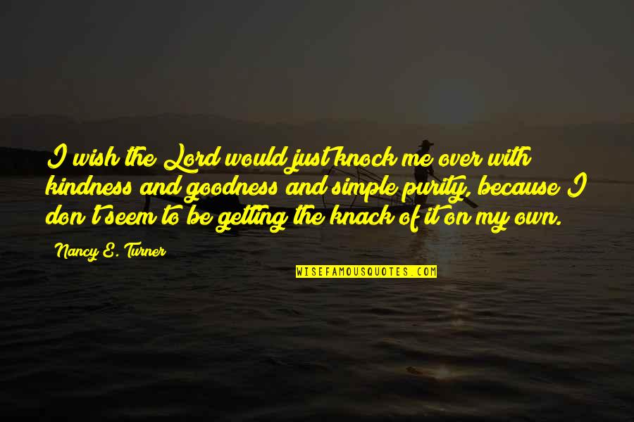 Knack Quotes By Nancy E. Turner: I wish the Lord would just knock me