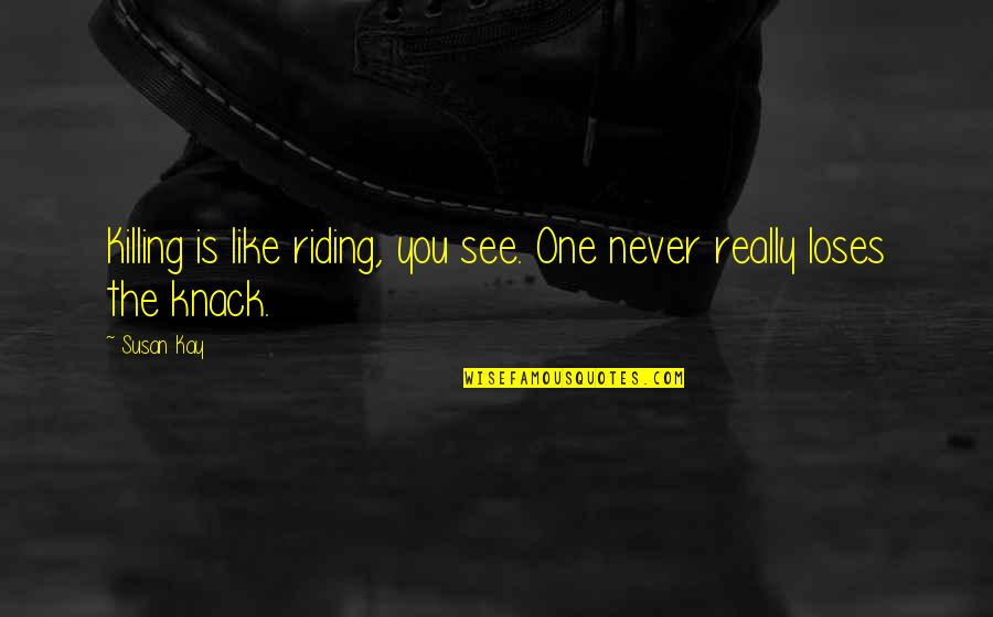 Knack Quotes By Susan Kay: Killing is like riding, you see. One never