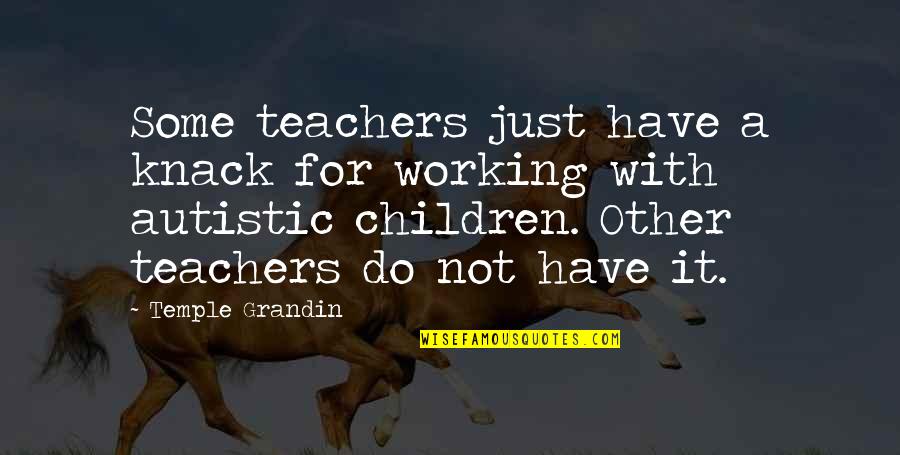Knack Quotes By Temple Grandin: Some teachers just have a knack for working