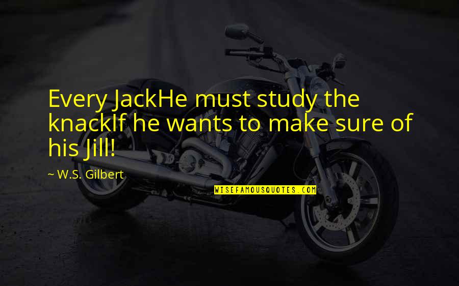 Knack Quotes By W.S. Gilbert: Every JackHe must study the knackIf he wants