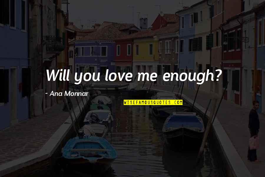 Knacker Quotes By Ana Monnar: Will you love me enough?