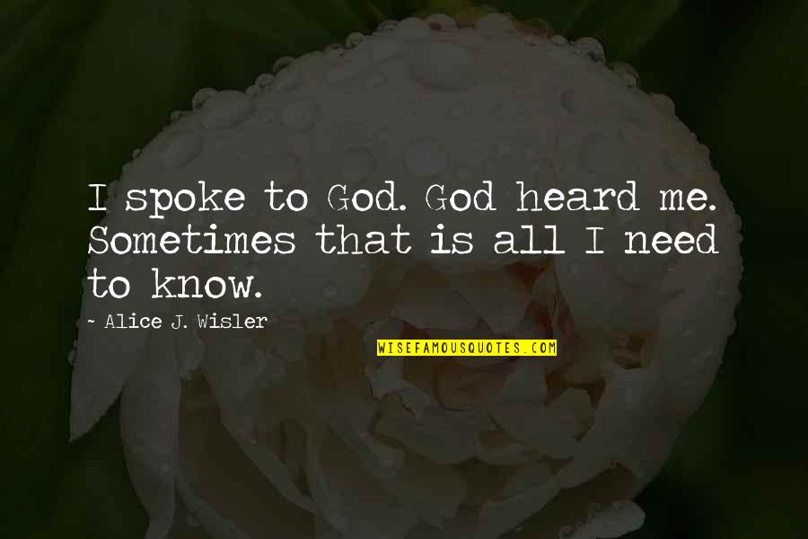 Knackery Quotes By Alice J. Wisler: I spoke to God. God heard me. Sometimes Knackery Quotes By Alice J. Wisler: I spoke to God. God heard me. Sometimes