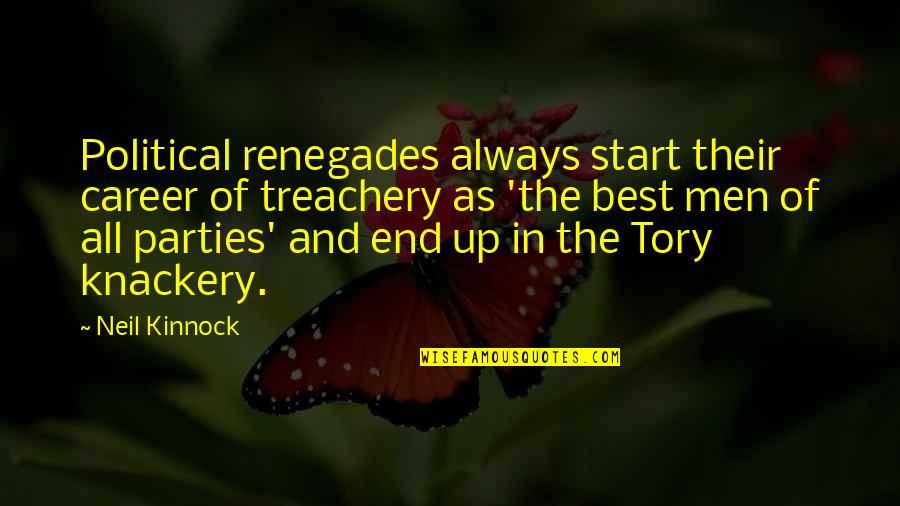 Knackery Quotes By Neil Kinnock: Political renegades always start their career of treachery Knackery Quotes By Neil Kinnock: Political renegades always start their career of treachery